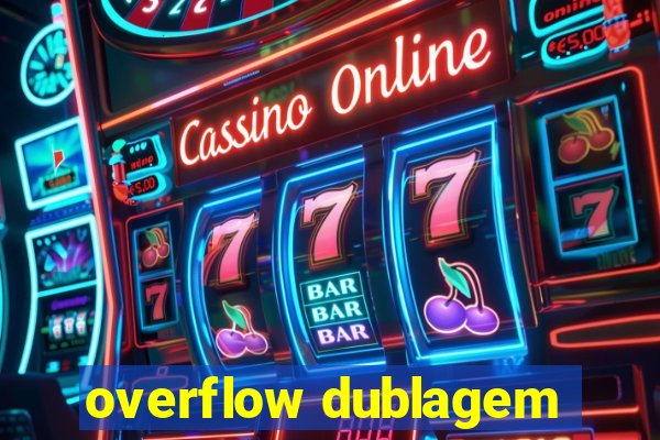 overflow dublagem